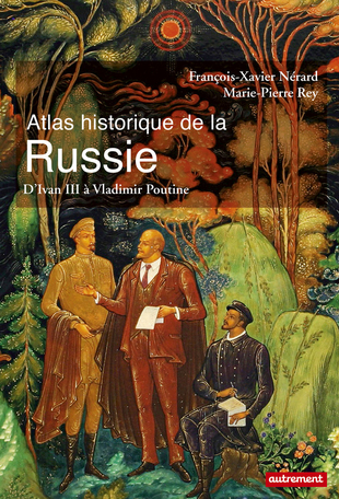 Couverture. Editions Autrement. Atlas historique de la Russie d||van III à Vladimir Poutine, de Marie-Pierre Rey et  François-Xavier Nérard. 2017-12-11